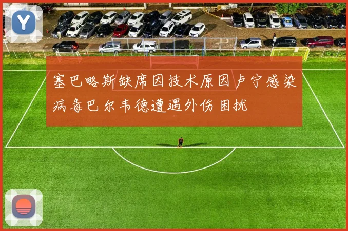 塞巴略斯缺席因技术原因卢宁感染病毒巴尔韦德遭遇外伤困扰